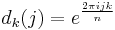 d_k(j)=e^{2 \pi i j k \over n}