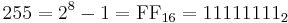 255 = 2^8 - 1 = \mbox{FF}_{16} = 11111111_2