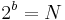 2^b=N