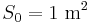 S_0 = 1\ \mathrm{m}^2