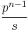   \frac {p^{n-1}} {s}