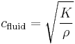 
c_{\mathrm{fluid}} = \sqrt {\frac{K}{\rho}}
