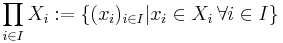 \prod_{i \in I} X_i�:= \{(x_i)_{i \in I} | x_i \in X_i \, \forall i \in I\}