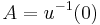 A = u^{-1} (0)