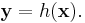 \mathbf{y} = h(\mathbf{x}).