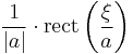 \displaystyle \frac{1}{|a|}\cdot \operatorname{rect}\left(\frac{\xi}{a} \right)\,