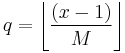 q = \left \lfloor \frac{\left (x-1 \right )}{M} \right \rfloor