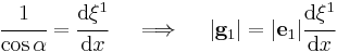 \cfrac{1}{\cos \alpha} = \cfrac{\mathrm{d}\xi^1}{\mathrm{d}x} \quad \implies \quad |\mathbf{g}_1| = |\mathbf{e}_1|\cfrac{\mathrm{d}\xi^1}{\mathrm{d}x} 