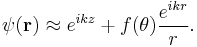 \psi(\bold{r}) \approx e^{ikz}%2Bf(\theta)\frac{e^{ikr}}{r}.
