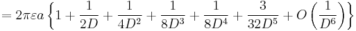 =2\pi \varepsilon a\left\{ 1%2B\frac{1}{2D}%2B\frac{1}{4D^{2}}%2B\frac{1}{8D^{3}}%2B\frac{1}{8D^{4}}%2B\frac{3}{32D^{5}}%2BO\left( \frac{1}{D^{6}}\right) \right\}