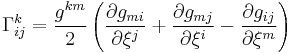 
   \Gamma^k_{ij} = \frac{g^{km}}{2}\left(\frac{\partial g_{mi}}{\partial \xi^j} %2B \frac{\partial g_{mj}}{\partial \xi^i} - \frac{\partial g_{ij}}{\partial \xi^m} \right)
 