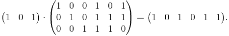 
\begin{pmatrix}
1 & 0 & 1 \\
\end{pmatrix} 
\cdot
\begin{pmatrix}
1 & 0 & 0 & 1 & 0 & 1 \\
0 & 1 & 0 & 1 & 1 & 1 \\
0 & 0 & 1 & 1 & 1 & 0 \\
\end{pmatrix}
=
\begin{pmatrix}
1 & 0 & 1 & 0 & 1 & 1 \\
\end{pmatrix}.
