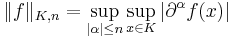 \|f\|_{K,n} = \sup_{|\alpha|\le n}\sup_{x\in K}\left|\partial^\alpha f(x)\right|