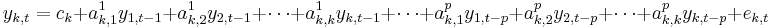 y_{k,t} = c_{k} %2B a_{k,1}^1y_{1,t-1} %2B a_{k,2}^1y_{2,t-1} %2B\cdots %2B a_{k,k}^1y_{k,t-1}%2B\cdots%2Ba_{k,1}^py_{1,t-p}%2Ba_{k,2}^py_{2,t-p}%2B \cdots %2Ba_{k,k}^py_{k,t-p} %2B e_{k,t}\,