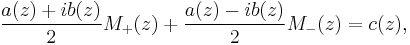 \frac{a(z)%2Bib(z)}{2}M_%2B(z) %2B \frac{a(z)-ib(z)}{2}M_-(z) = c(z),