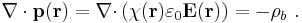  \bold { \nabla \cdot p(r)}=\bold { \nabla \cdot} \left( \chi \bold{ (r)}\varepsilon_0 \bold {E(r)}\right) =-\rho_b \ . 