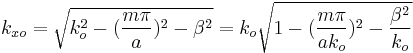 k_{xo}=\sqrt{{k_{o}^{2}}-(\frac{m\pi }{a})^{2}-\beta ^{2}}= k_{o}\sqrt{1-(\frac{m\pi }{ak_{o}})^{2}-\frac{\beta ^{2}}{k_{o}}}