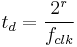 t_{d} = \dfrac{2^{r}}{f_{clk}}