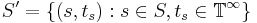  S'=\{(s,t_s): s \in S,t_s \in \mathbb{T}^\infty\}  