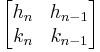 \begin{bmatrix}
h_n & h_{n-1} \\
k_n & k_{n-1}
\end{bmatrix}