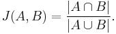  J(A,B) = {{|A \cap B|}\over{|A \cup B|}}.