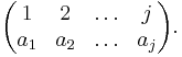 \begin{pmatrix} 
1   & 2   & \ldots & j \\
a_1 & a_2 & \ldots & a_j\end{pmatrix}.