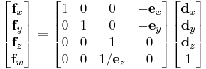 
\begin{bmatrix}
   \mathbf{f}_x \\
   \mathbf{f}_y \\
   \mathbf{f}_z \\
   \mathbf{f}_w \\
\end{bmatrix}=\begin{bmatrix}
   1 & 0 & 0 & -\mathbf{e}_x \\
   0 & 1 & 0 & -\mathbf{e}_y \\
   0 & 0 & 1 & 0 \\
   0 & 0 & 1/\mathbf{e}_z & 0 \\
\end{bmatrix}\begin{bmatrix}
   \mathbf{d}_x  \\
   \mathbf{d}_y  \\
   \mathbf{d}_z  \\
   1 \\
\end{bmatrix}
