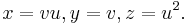 x=vu, y=v, z=u^2.\,