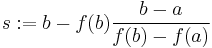  s�:= b - f(b) \frac{b-a}{f(b)-f(a)} 