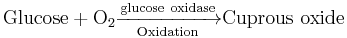 \mathrm{Glucose} %2B \mathrm{O}_{2}\xrightarrow[\mathrm{Oxidation}] {\mathrm{glucose\ oxidase}}\mathrm{Cuprous\ oxide} 