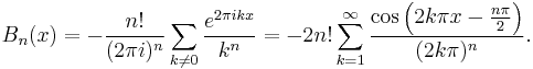 B_n(x) = -\frac{n!}{(2\pi i)^n}\sum_{k\not=0 }\frac{e^{2\pi ikx}}{k^n}= -2 n! \sum_{k=1}^{\infty} \frac{\cos\left(2 k \pi x- \frac{n \pi} 2 \right)}{(2 k \pi)^n}.