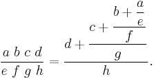 \frac{a\ b\ c\ d}{e\ f\ g\ h} = \dfrac{d%2B\dfrac{c%2B\dfrac{b%2B\dfrac{a}{e}}{f}}{g}}{h}.