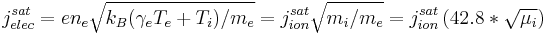 
j_{elec}^{sat} 
= en_e \sqrt{k_B(\gamma_eT_e%2BT_i)/m_e}
= j_{ion}^{sat}\sqrt{m_i/m_e} 
= j_{ion}^{sat} \left( 42.8 * \sqrt{\mu_i} \right)
