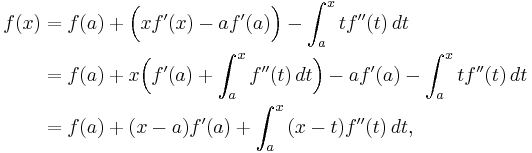  \begin{align}
f(x) &= f(a)%2B\Big(xf'(x)-af'(a)\Big)-\int_a^x tf''(t) \, dt \\
&= f(a) %2B x\Big(f'(a) %2B \int_a^x f''(t) \,dt \Big) -af'(a)-\int_a^x  tf''(t) \, dt \\
&= f(a)%2B(x-a)f'(a)%2B\int_a^x \, (x-t)f''(t) \, dt,
\end{align} 