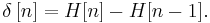  \delta\left[ n \right] = H[n] - H[n-1].