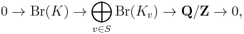  0\rightarrow \textrm{Br}(K)\rightarrow \bigoplus_{v\in S} \textrm{Br}(K_v)\rightarrow \mathbf{Q}/\mathbf{Z} \rightarrow 0,