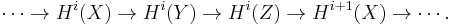 \cdots \to H^i(X) \to H^i(Y) \to H^i(Z) \to H^{i %2B 1}(X) \to \cdots.\ 