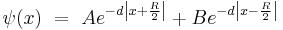  \psi (x) ~ = ~ A e^{-d \left|x %2B \frac{R}{2}\right|} %2B B e^{-d \left|x - \frac{R}{2}  \right|}