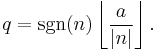 q = \sgn(n) \left\lfloor \frac{a}{\left|n\right|} \right\rfloor.