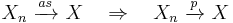 
    X_n\ \xrightarrow{as}\ X  \quad\Rightarrow\quad  X_n\ \xrightarrow{p}\ X
  