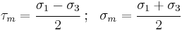 
   \tau_m = \cfrac{\sigma_1-\sigma_3}{2} ~;~~  \sigma_m = \cfrac{\sigma_1%2B\sigma_3}{2} 
 