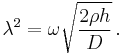 
   \lambda^2 = \omega\sqrt{\frac{2\rho h}{D}} \,.
