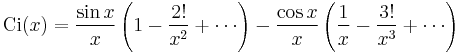 {\rm Ci}(x)= \frac{\sin x}{x}\left(1-\frac{2!}{x^2}%2B\cdots\right)
                   -\frac{\cos x}{x}\left(\frac{1}{x}-\frac{3!}{x^{3}}%2B\cdots\right)