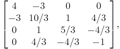 \mathbf{}\begin{bmatrix}

4&-3&0&0 \\
-3 & 10/3 &1&4/3 \\
0 & 1 &5/3& -4/3 \\
0 & 4/3 & -4/3&-1 \end{bmatrix},