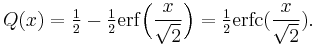 
Q(x) =\tfrac{1}{2} - \tfrac{1}{2} \operatorname{erf} \Bigl( \frac{x}{\sqrt{2}} \Bigr)=\tfrac{1}{2}\operatorname{erfc}(\frac{x}{\sqrt{2}}).
