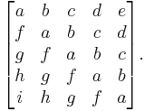 
\begin{bmatrix}
a & b & c & d & e \\
f & a & b & c & d \\
g & f & a & b & c \\
h & g & f & a & b \\
i & h & g & f & a 
\end{bmatrix}.

