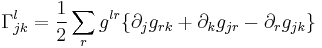  \Gamma_{jk}^l = \frac{1}{2}\sum_r g^{lr} \{\partial _j g_{rk} %2B \partial _k g_{jr} - \partial _r g_{jk} \} 