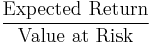 \frac{\mbox{Expected Return}}{\mbox{Value at Risk}}