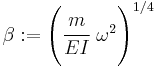 
  \beta�:= \left(\cfrac{m}{EI}~\omega^2\right)^{1/4}
