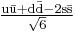 \mathrm{\tfrac{u\bar{u} %2B d\bar{d} - 2s\bar{s}}{\sqrt{6}}}\,